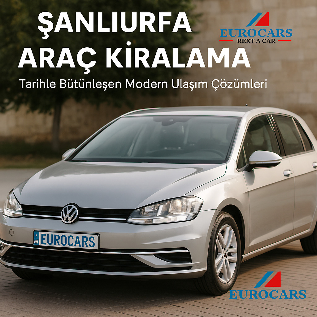 Şanlıurfa Araç Kiralama: Tarihle Bütünleşen Modern Ulaşım Çözümleri